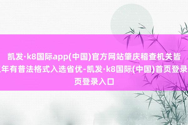 凯发·k8国际app(中国)官方网站肇庆稽查机关皆集三年有普法格式入选省优-凯发·k8国际(中国)首页登录入口
