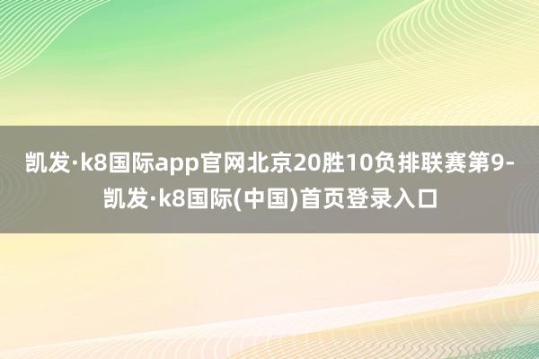 凯发·k8国际app官网北京20胜10负排联赛第9-凯发·k8国际(中国)首页登录入口